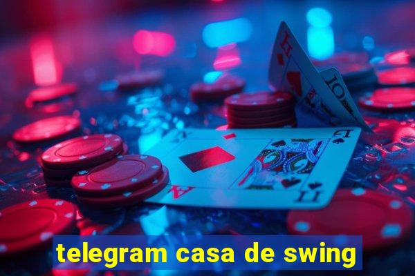 telegram casa de swing